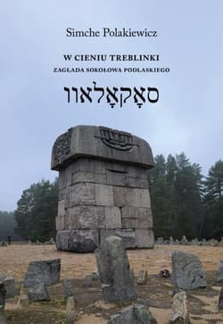 W cieniu Treblinki Zagłada Sokołowa Podlaskiego Dzień w Treblince Kronika żydowskiego życia - Simche Polakiewicz