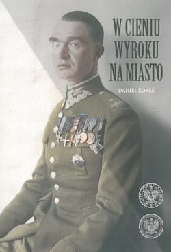 W cieniu wyroku na miasto Pułkownik dyplomowany Józef Szostak - Daniel Koreś