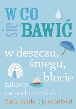 W co się bawić W deszczu, śniegu, błocie Zabawy na pochmurne dni