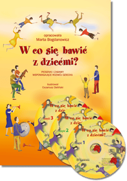 W co się bawić z dziećmi?. Piosenki i zabawy wspomagające rozwój dziecka - Prof. Marta Bogdanowicz