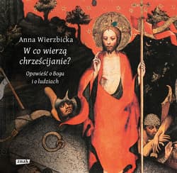 W co wierzą chrześcijanie? Opowieść o Bogu i o ludziach