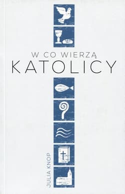 W co wierzą katolicy - Julia Knop