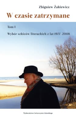 W czasie zatrzymane Tom 1 Wybór szkiców literackich z lat 1977–2008 - Żakiewicz Zbigniew