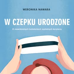 W czepku urodzone. O niewidzialnych bohaterkach szpitalnych korytarzy - audiobook