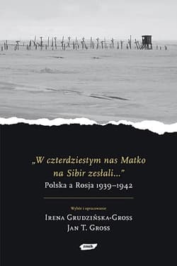 „W czterdziestym nas Matko na Sibir zesłali..." - Irena Grudzińska-Gross, Jan Tomasz Gross, Jan Tomasz ...