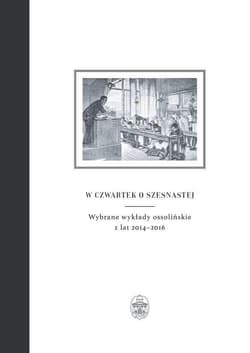 W czwartek o szesnastej Wybrane wykłady ossolińskie z lat 2014-2016 - Praca zbiorowa