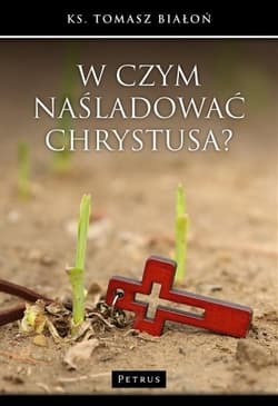 W czym naśladować Chrystusa? - Tomasz Białoń