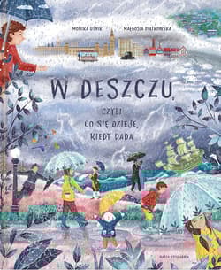 W deszczu, czyli co się dzieje, kiedy pada - Monika Utnik-Strugała, Małgosia Piątkowska