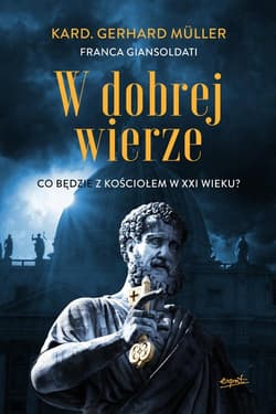 W dobrej wierze Co będzie z Kościołem w XXI wieku? - Gerhard Müller, Franca Giansoldati