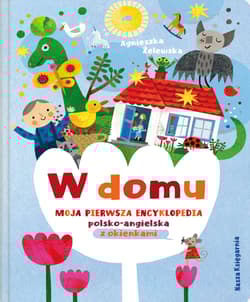 W domu. Moja pierwsza encyklopedia polsko-angielska z okienkami - Agnieszka Żelewska