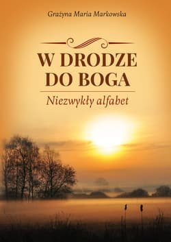 W drodze do Boga Niezwykły alfabet - Markowska Grażyna Maria