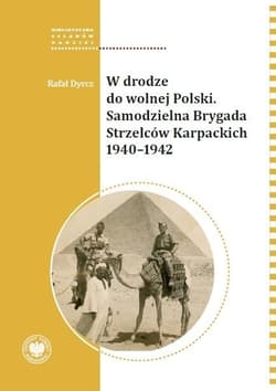 W drodze do wolnej Polski Samodzielna Brygada Strzelcow Karpackich - Dyrcz Rafał