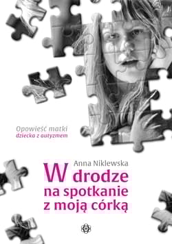 W drodze na spotkanie z moją córką Opowieść matki dziecka z autyzmem - Anna Niklewska