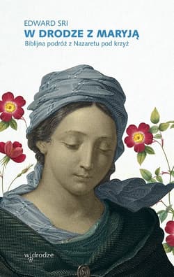W drodze z Maryją Biblijna podróż z Nazaretu pod krzyż