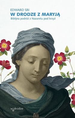 W drodze z Maryją. Biblijna podróż z Nazaretu pod krzyż - ebook - Edward Sri