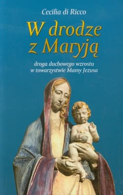 W drodze z Maryją droga duchowego wzrostu w towarzystwie Mamy Jezusa