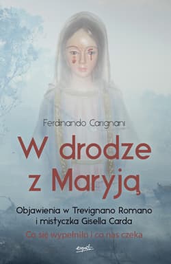 W drodze z Maryją Objawienia w Trevignano Romano i mistyczka Gisella Carda - Ferdinando Carignani