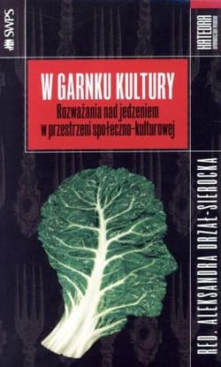 W garnku kultury Rozważania nad jedzeniem w przestrzeni społeczno-kulturowej - Aleksandra Drzał-Sierocka (red.)