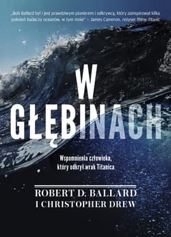 W głębinach Wspomnienia człowieka który odkrył wrak Titanica - Ballard Robert D., Drew Christopher