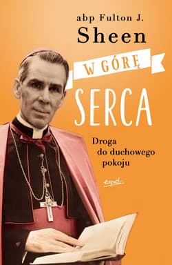 W górę serca Droga do duchowego pokoju - Fulton Sheen