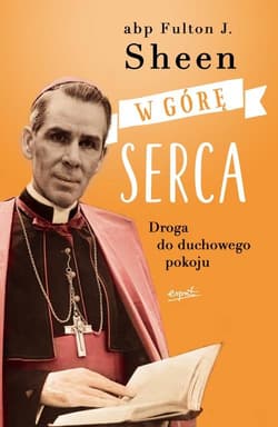 W górę serca Droga do duchowego pokoju - Fulton Sheen