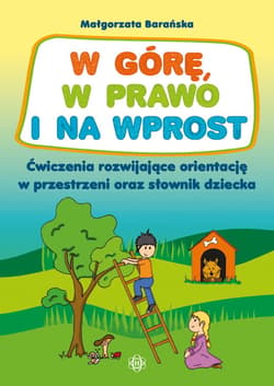 W górę, w prawo i na wprost Ćwiczenia rozwijające orientację w przestrzeni oraz słownik dziecka - Barańska Małgorzata