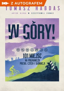 W góry! 101 miejsc na pograniczu Polski, Czech i Słowacji - książka z autografem - Tomasz Habdas
