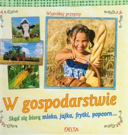 W gospodarstwie Wypróbuj przepisy Skąd się biorą mleko, jajka, frytki, popcorn...