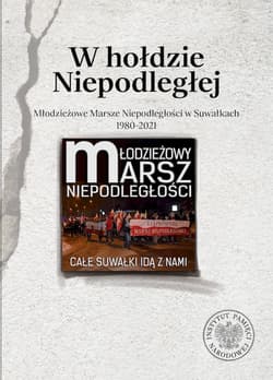 W hołdzie Niepodległej Młodzieżowe Marsze Niepodległości w Suwałkach 1980-2021 - Opracowanie Zbiorowe