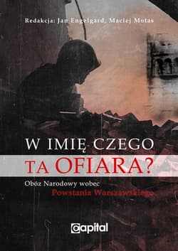 W imię czego ta ofiara? Obóz Narodowy wobec Powstania Warszawskiego