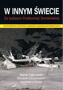 W innym świecie Za kulisami Podkomisji Smoleńskiej - Dąbrowski Marek A.