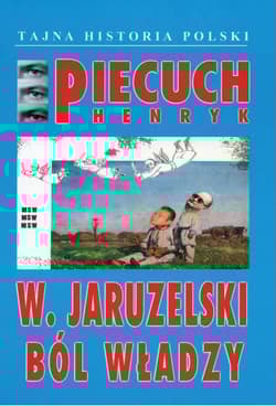 W Jaruzelski Ból władzy - Henryk Piecuch