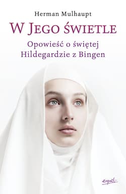 W Jego świetle Opowieść o świętej Hildegardzie z Bingen