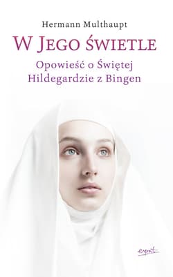 W Jego świetle. Opowieść o Świętej Hildegardzie z Bingen - ebook - Hermann Multhaupt