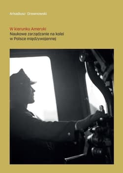 W kierunku Ameryki. Naukowe zarządzanie na kolei.. -  Drewnowski Arkadiusz
