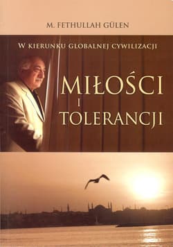 W kierunku globalnej cywilizacji miłości i tolerancji - Fethullah Gullen