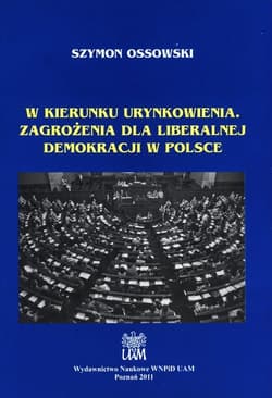 W kierunku urynkowienia Zagrożenia dla liberalnej demokracji w Polsce