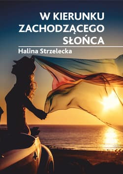 W kierunku zachodzącego słońca - Halina Strzelecka