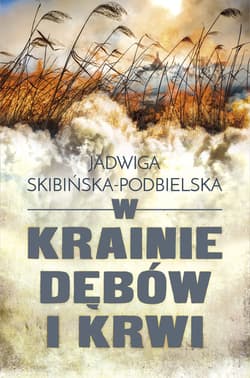 W krainie dębów i krwi - Jadwiga Skibińska-Podbielska