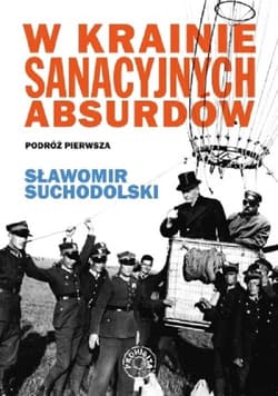 W krainie sanacyjnych absurdów Podróż pierwsza - Suchodolski Sławomir