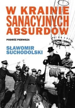 W krainie sanacyjnych absurdów Podróż pierwsza - Suchodolski Sławomir