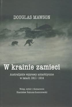 W krainie zamieci Australijskie wyprawy Antarktyczne w latach 1911-1914