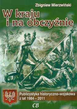 W kraju i na obczyźnie Publicystyka historyczno-wojskowa z lat 1984-2011 - Zbigniew Mierzwiński