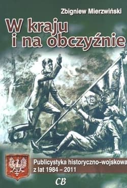 W kraju i na obczyźnie Publicystyka historyczno-wojskowa z lat 1984-2011 - Zbigniew Mierzwiński
