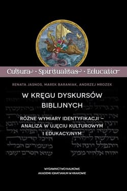 W kręgu dyskursów biblijnych Różne wymiary identyfikacji – analiza w ujęciu kulturowym i edukacyjnym - Jasnos Renata, Baraniak Marek, Mrozek Andrzej
