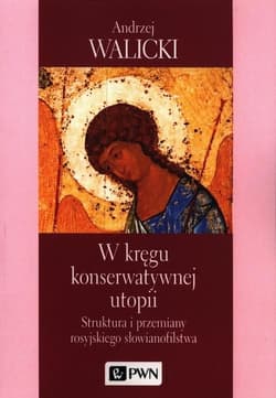 W kręgu konserwatywnej utopii Struktura i przemiany rosyjskiego słowianofilstwa - Andrzej Walicki