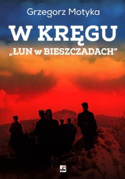 W kręgu „Łun w Bieszczadach” Szkice z najnowszej historii polskich Bieszczad