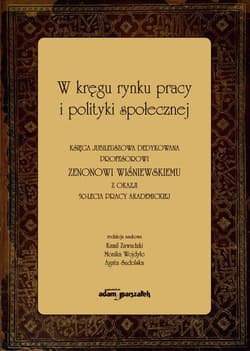 W kręgu rynku pracy i polityki społecznej Księga jubileuszowa dedykowana profesorowi Zenonowi Wiśniewskiemu - (red.) Kamil Zawadzki