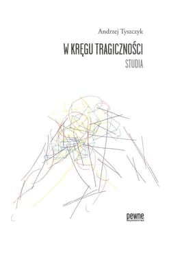 W kręgu tragiczności Studia - Andrzej Tyszczyk