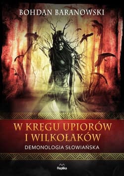 W kręgu upiorów i wilkołaków Demonologia słowiańska - Bohdan Baranowski
